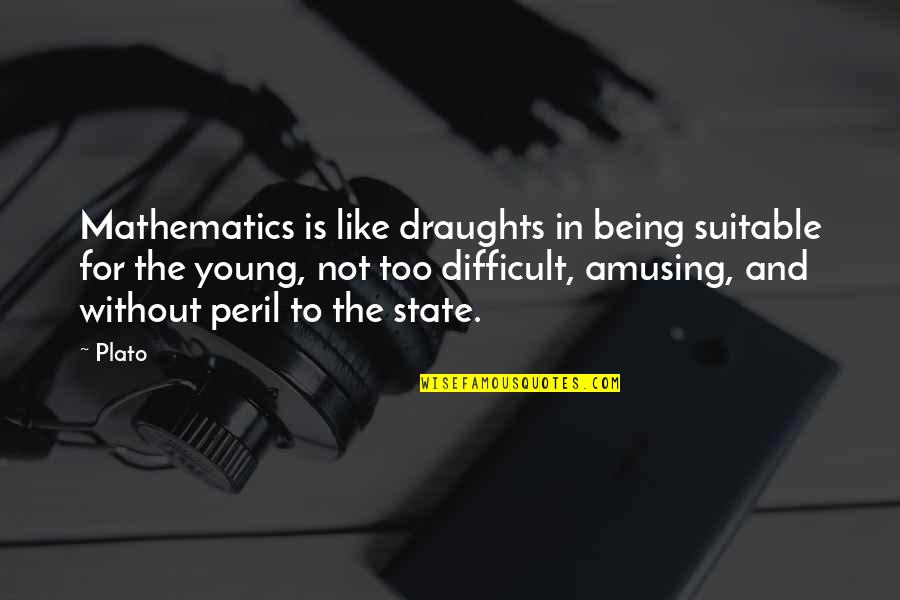 Being Difficult Quotes By Plato: Mathematics is like draughts in being suitable for