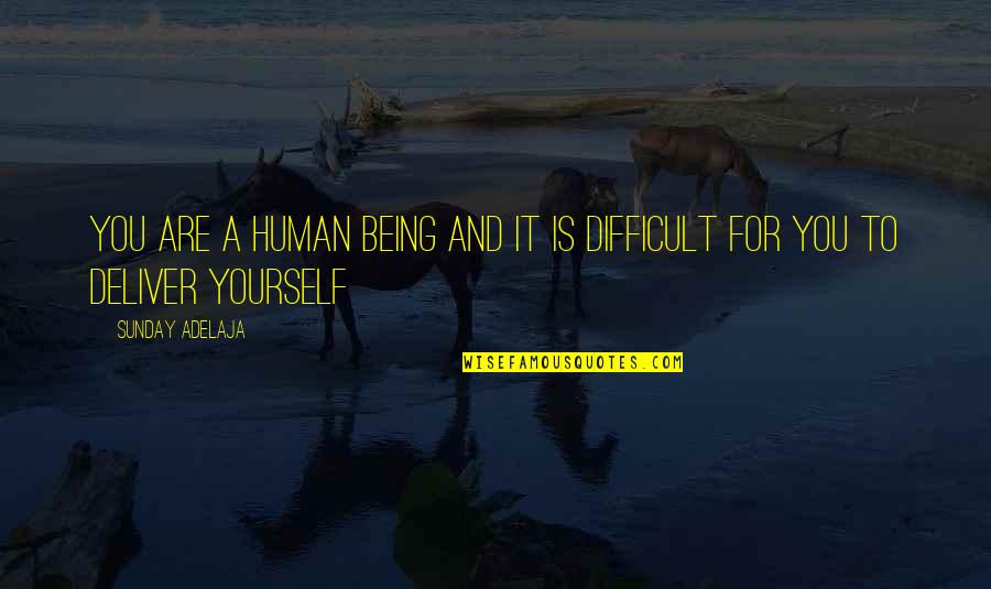 Being Difficult Quotes By Sunday Adelaja: You are a human being and it is