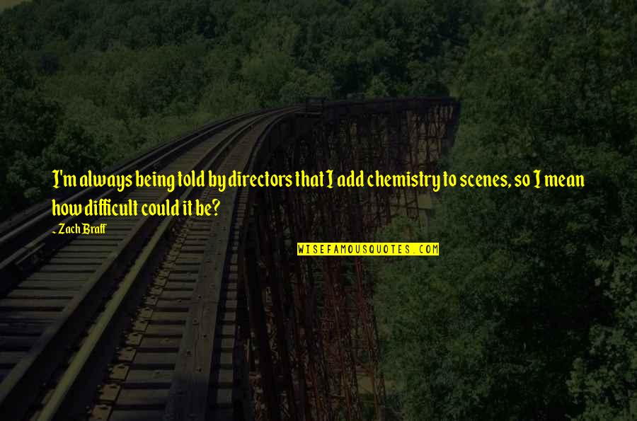 Being Difficult Quotes By Zach Braff: I'm always being told by directors that I