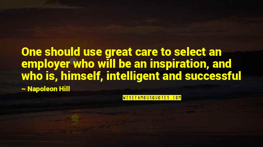 Being Diffident Quotes By Napoleon Hill: One should use great care to select an