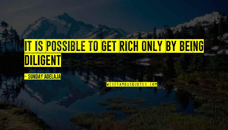 Being Diligent Quotes By Sunday Adelaja: It is possible to get rich only by