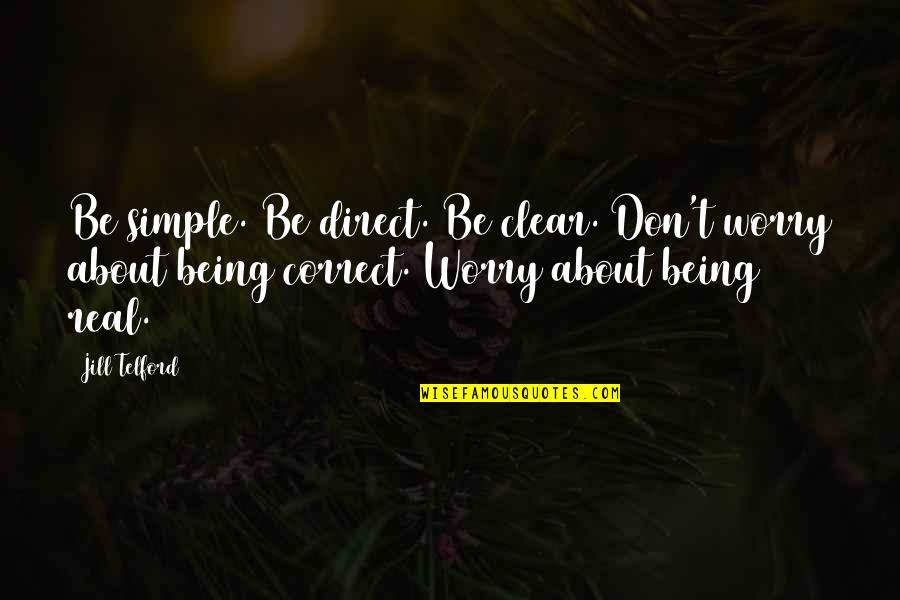 Being Direct Quotes By Jill Telford: Be simple. Be direct. Be clear. Don't worry