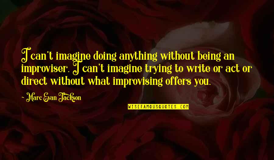 Being Direct Quotes By Marc Evan Jackson: I can't imagine doing anything without being an