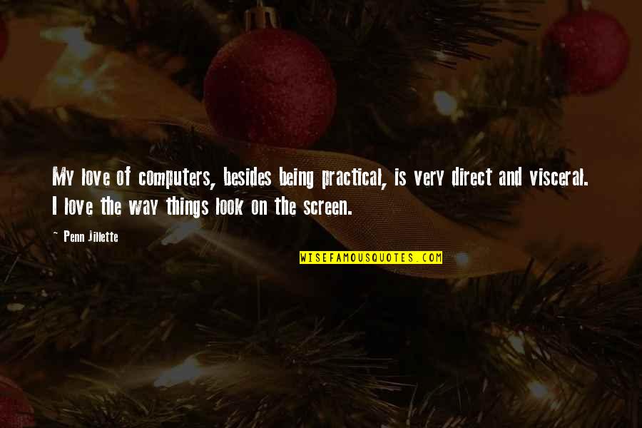 Being Direct Quotes By Penn Jillette: My love of computers, besides being practical, is