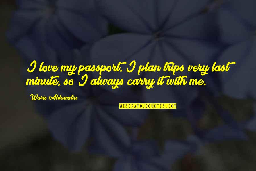 Being Direct Quotes By Waris Ahluwalia: I love my passport. I plan trips very