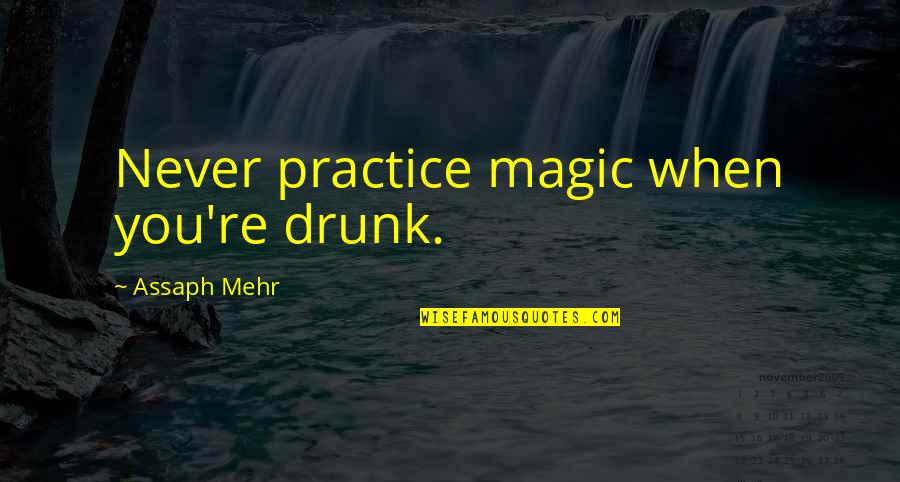 Being Disappointed By Family Quotes By Assaph Mehr: Never practice magic when you're drunk.