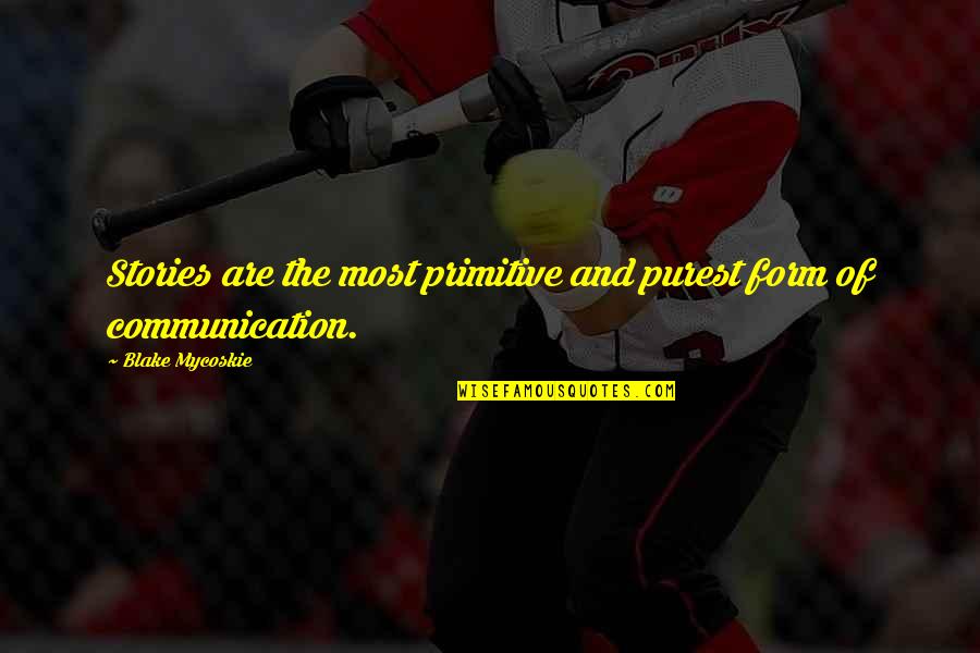 Being Disappointed By Family Quotes By Blake Mycoskie: Stories are the most primitive and purest form Being Disappointed By Family Quotes By Blake Mycoskie: Stories are the most primitive and purest form