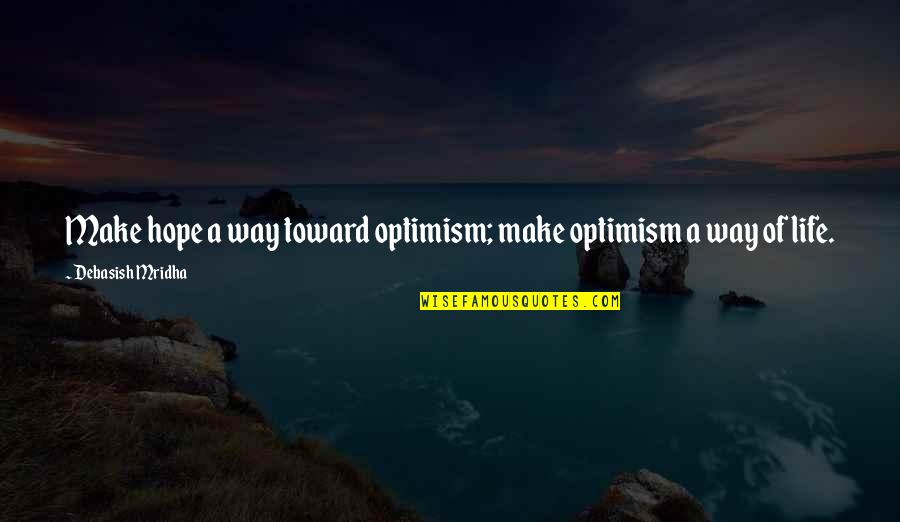 Being Disappointed By Family Quotes By Debasish Mridha: Make hope a way toward optimism; make optimism