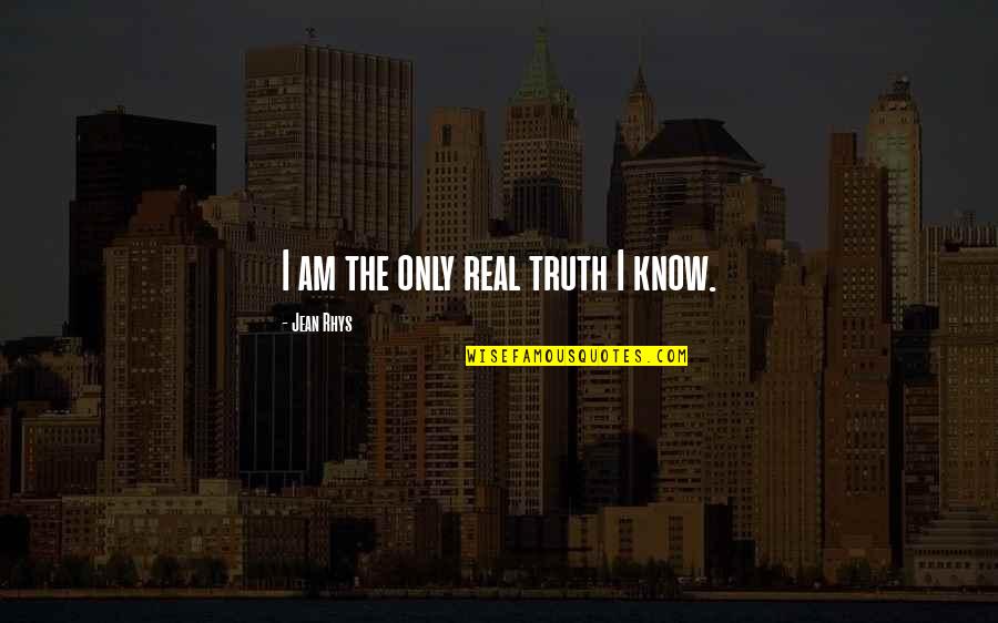 Being Disappointed By Family Quotes By Jean Rhys: I am the only real truth I know. Being Disappointed By Family Quotes By Jean Rhys: I am the only real truth I know.