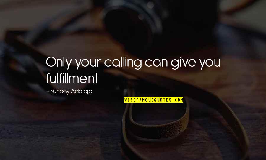 Being Disappointed By Family Quotes By Sunday Adelaja: Only your calling can give you fulfillment
