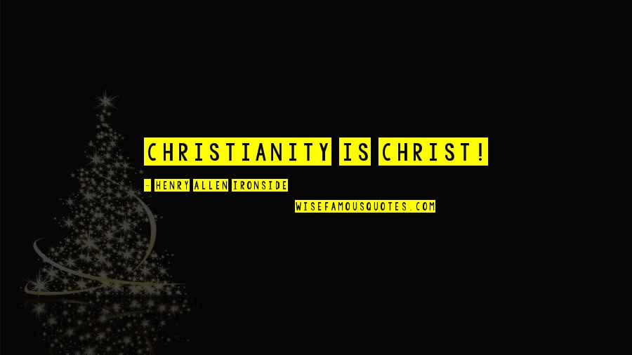 Being Disappointed In Family Quotes By Henry Allen Ironside: Christianity is Christ!