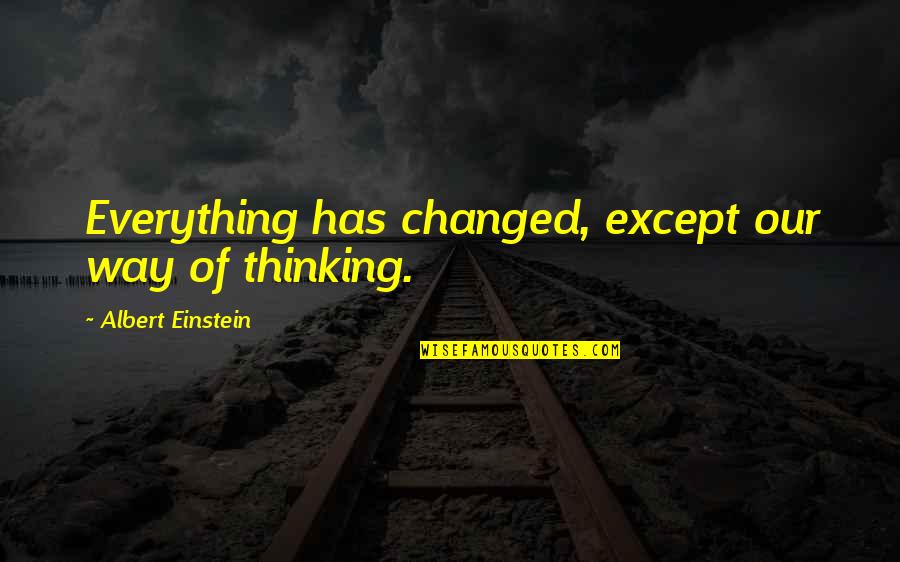 Being Disappointed In Your Best Friend Quotes By Albert Einstein: Everything has changed, except our way of thinking.