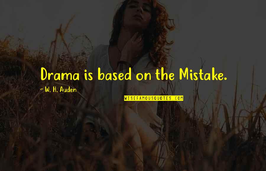 Being Disappointed In Your Best Friend Quotes By W. H. Auden: Drama is based on the Mistake.