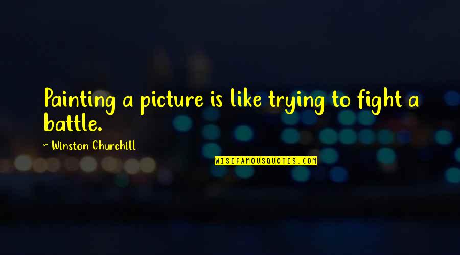 Being Disappointed In Your Family Quotes By Winston Churchill: Painting a picture is like trying to fight