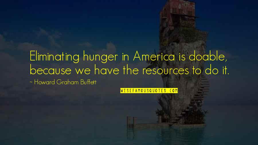 Being Discharged Quotes By Howard Graham Buffett: Eliminating hunger in America is doable, because we