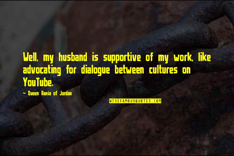 Being Discharged Quotes By Queen Rania Of Jordan: Well, my husband is supportive of my work,