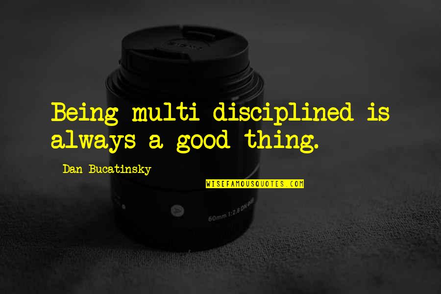 Being Disciplined Quotes By Dan Bucatinsky: Being multi-disciplined is always a good thing.