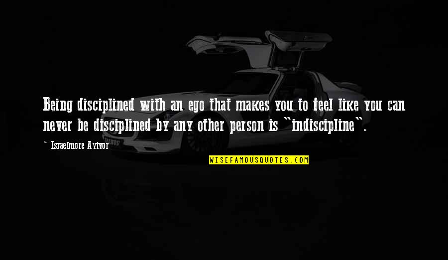 Being Disciplined Quotes By Israelmore Ayivor: Being disciplined with an ego that makes you