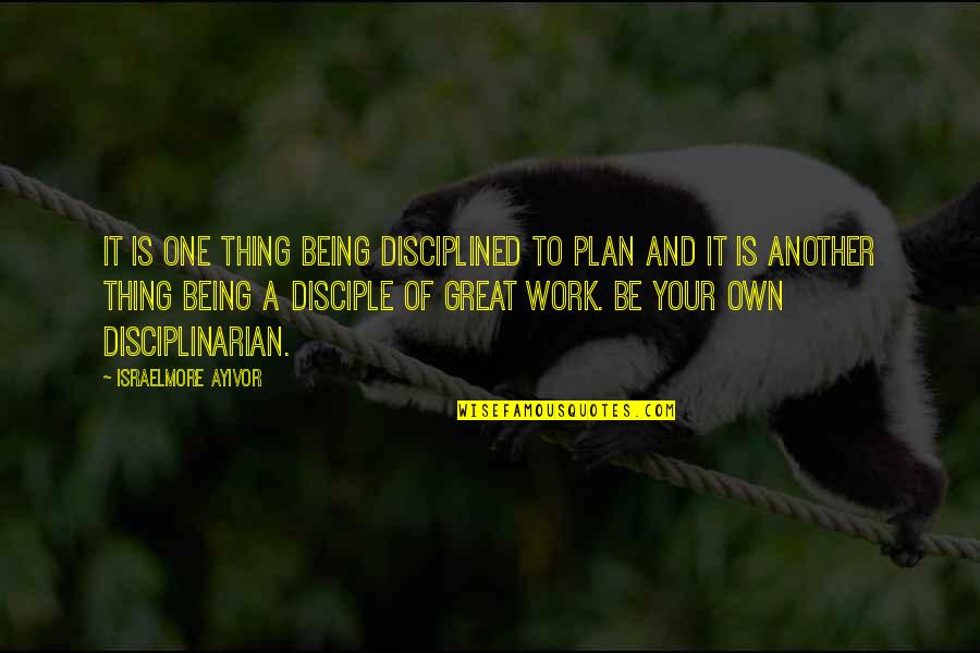 Being Disciplined Quotes By Israelmore Ayivor: It is one thing being disciplined to plan