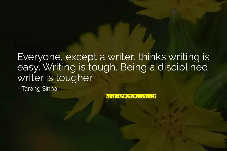 Being Disciplined Quotes By Tarang Sinha: Everyone, except a writer, thinks writing is easy. Being Disciplined Quotes By Tarang Sinha: Everyone, except a writer, thinks writing is easy.