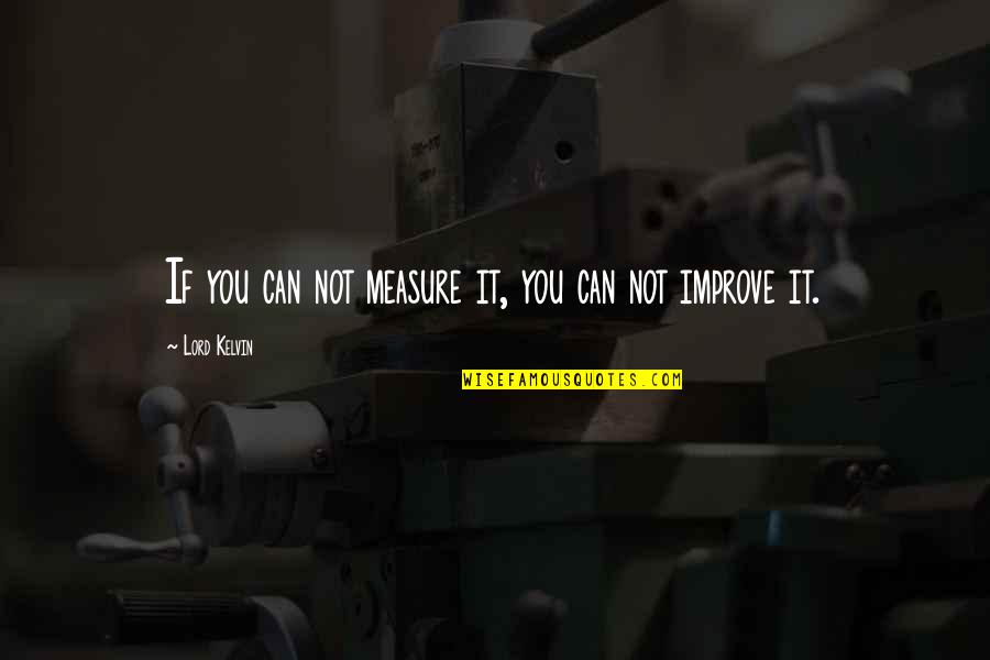 Being Discontent Quotes By Lord Kelvin: If you can not measure it, you can