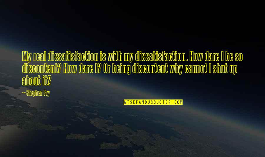 Being Discontent Quotes By Stephen Fry: My real dissatisfaction is with my dissatisfaction. How
