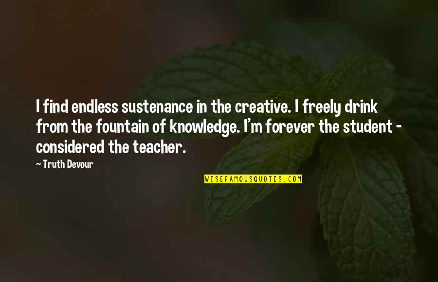 Being Discontent Quotes By Truth Devour: I find endless sustenance in the creative. I