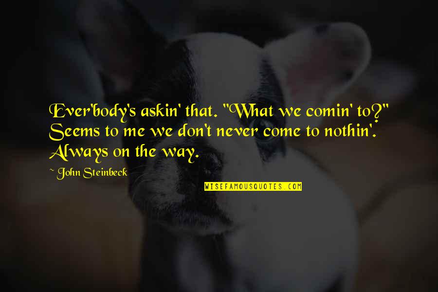 Being Discouraged Quotes By John Steinbeck: Ever'body's askin' that. "What we comin' to?" Seems