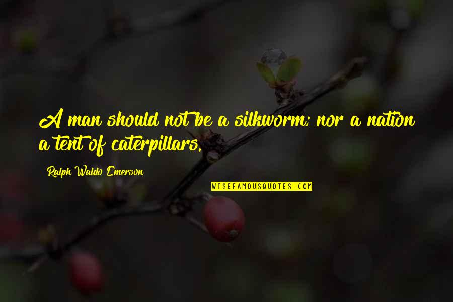 Being Discouraged Quotes By Ralph Waldo Emerson: A man should not be a silkworm; nor