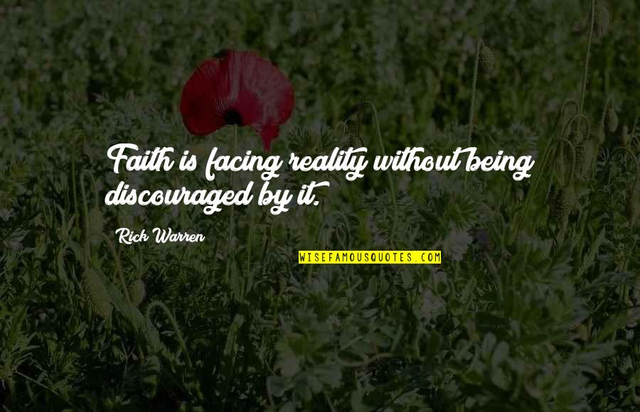 Being Discouraged Quotes By Rick Warren: Faith is facing reality without being discouraged by