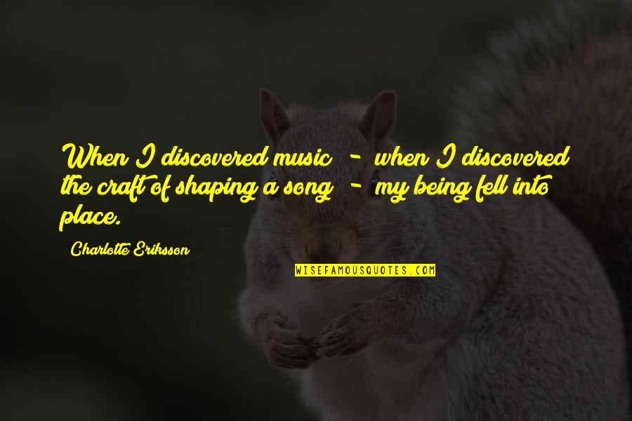 Being Discovered Quotes By Charlotte Eriksson: When I discovered music - when I discovered
