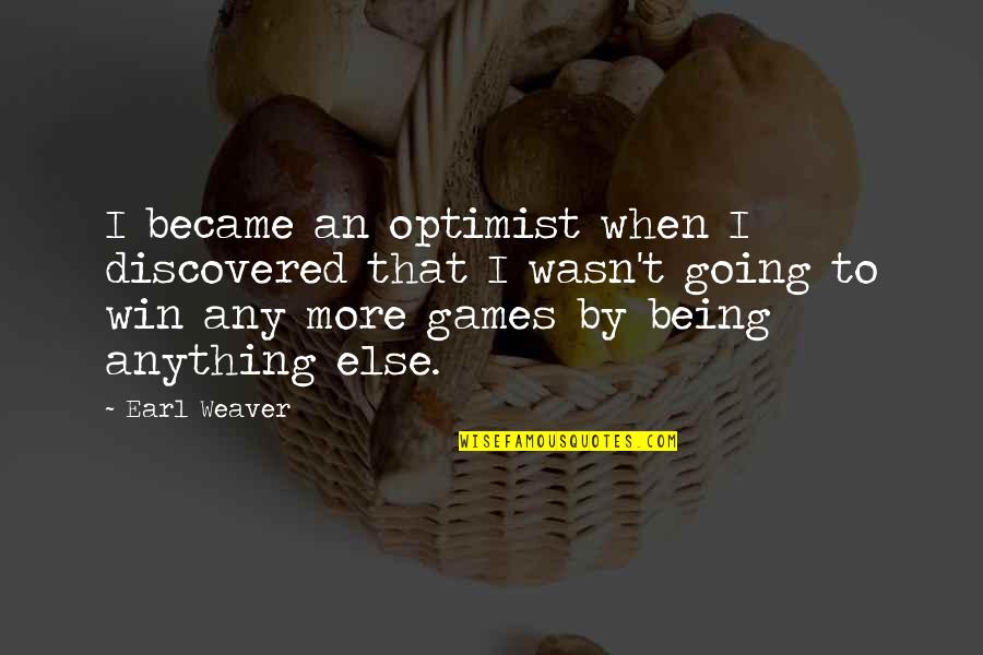 Being Discovered Quotes By Earl Weaver: I became an optimist when I discovered that