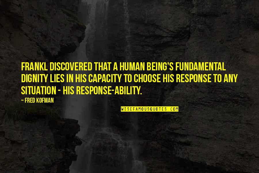 Being Discovered Quotes By Fred Kofman: Frankl discovered that a human being's fundamental dignity