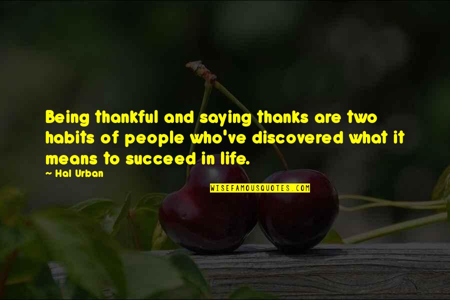 Being Discovered Quotes By Hal Urban: Being thankful and saying thanks are two habits