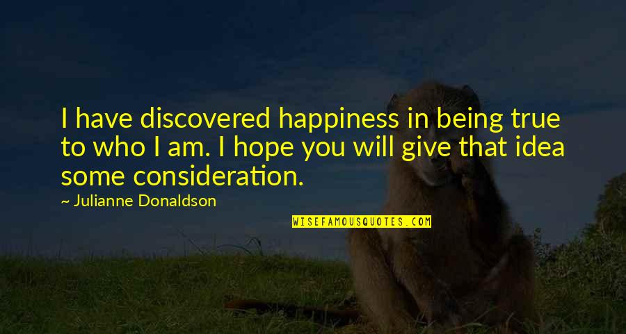 Being Discovered Quotes By Julianne Donaldson: I have discovered happiness in being true to