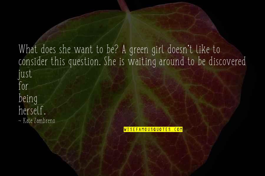 Being Discovered Quotes By Kate Zambreno: What does she want to be? A green