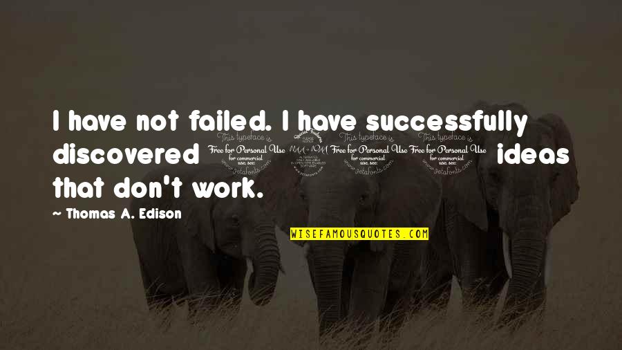 Being Discovered Quotes By Thomas A. Edison: I have not failed. I have successfully discovered
