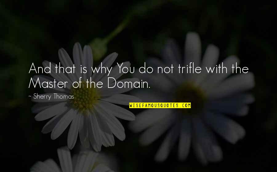 Being Discriminated Quotes By Sherry Thomas: And that is why You do not trifle Being Discriminated Quotes By Sherry Thomas: And that is why You do not trifle