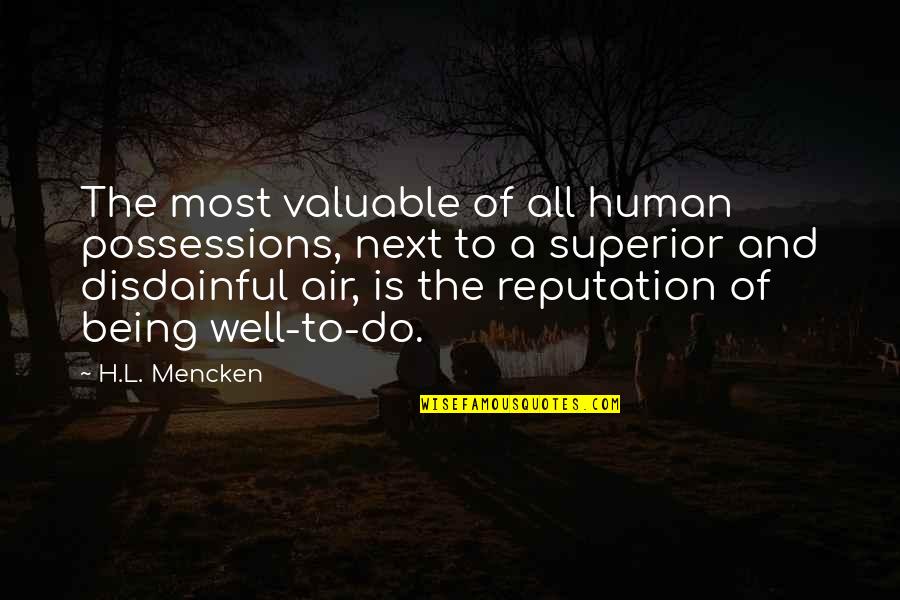 Being Disdainful Quotes By H.L. Mencken: The most valuable of all human possessions, next