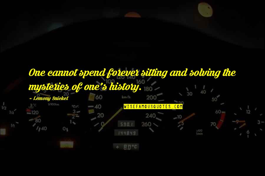 Being Disdainful Quotes By Lemony Snicket: One cannot spend forever sitting and solving the