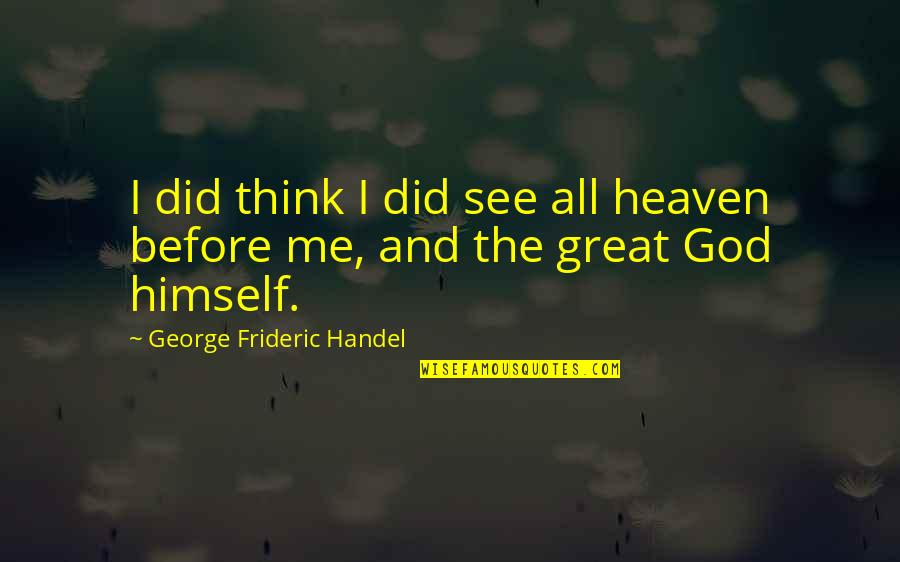 Being Disgusted With Yourself Quotes By George Frideric Handel: I did think I did see all heaven