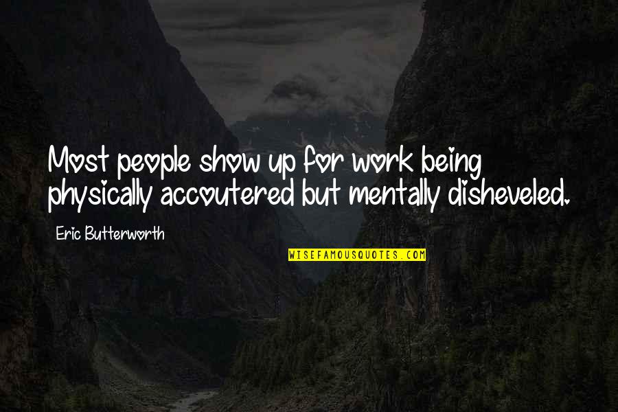 Being Disheveled Quotes By Eric Butterworth: Most people show up for work being physically