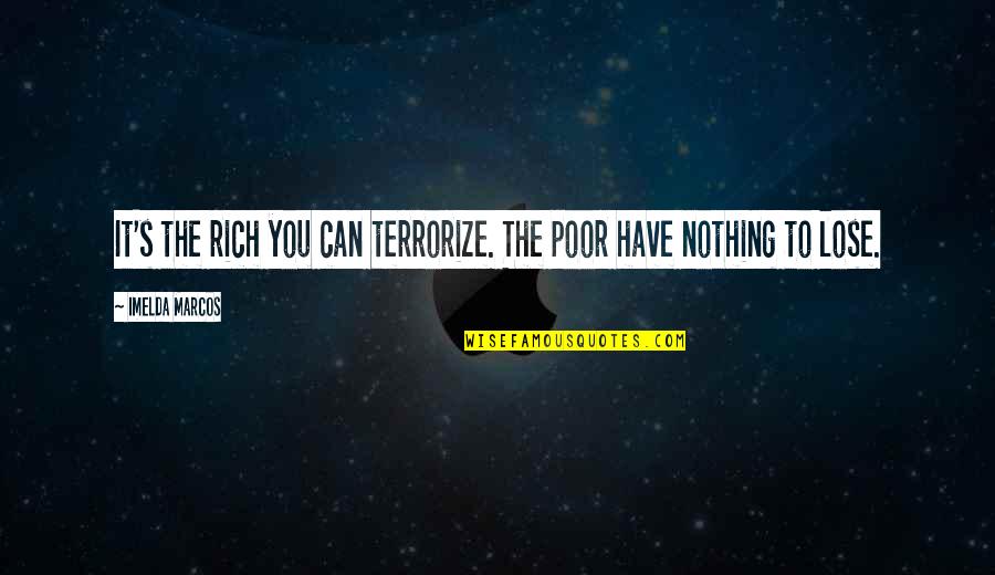 Being Disheveled Quotes By Imelda Marcos: It's the rich you can terrorize. The poor
