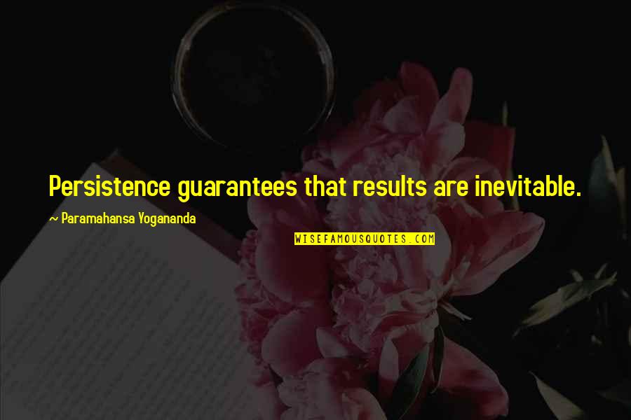 Being Disheveled Quotes By Paramahansa Yogananda: Persistence guarantees that results are inevitable.