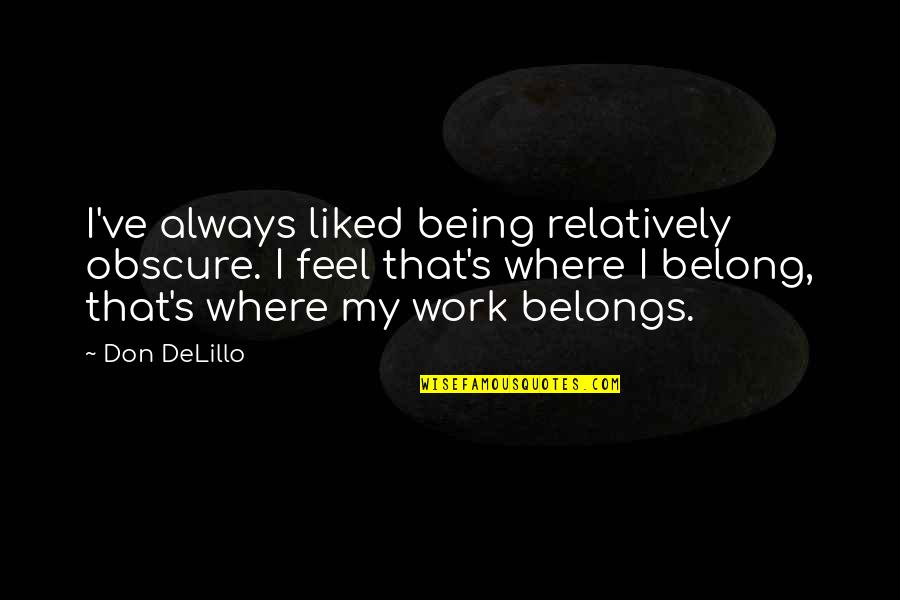 Being Dishonored Quotes By Don DeLillo: I've always liked being relatively obscure. I feel