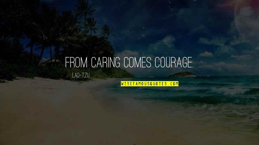 Being Disoriented Quotes By Lao-Tzu: From caring comes courage.