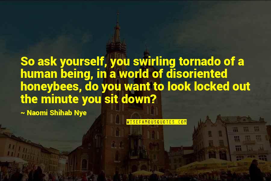 Being Disoriented Quotes By Naomi Shihab Nye: So ask yourself, you swirling tornado of a