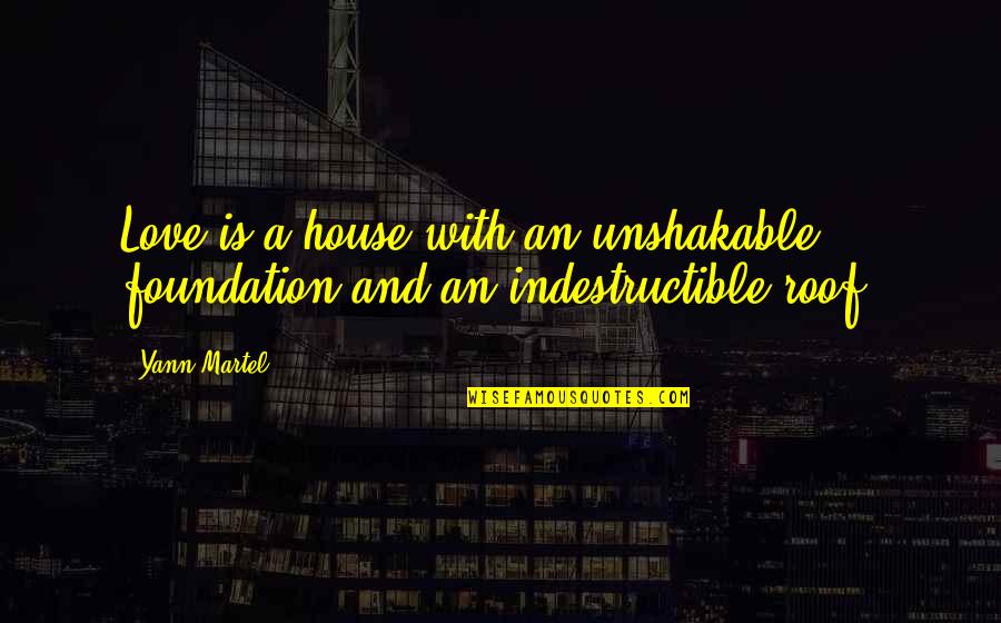 Being Disoriented Quotes By Yann Martel: Love is a house with an unshakable foundation