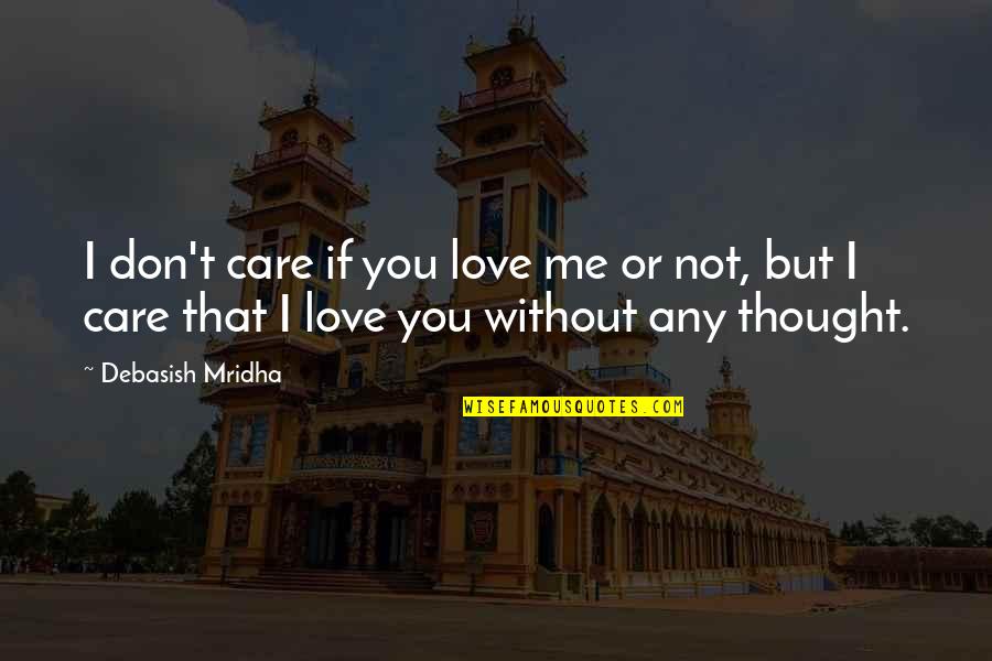 Being Dispirited Quotes By Debasish Mridha: I don't care if you love me or