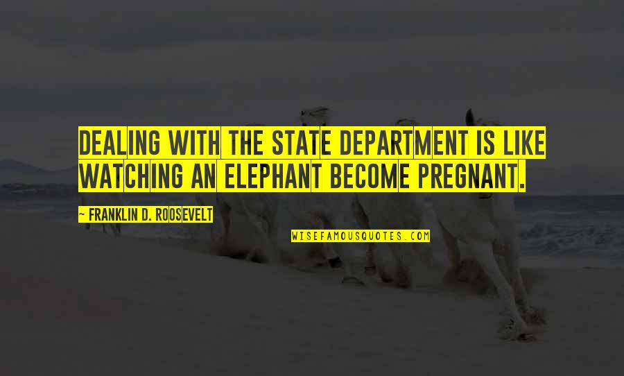 Being Dispirited Quotes By Franklin D. Roosevelt: Dealing with the State Department is like watching